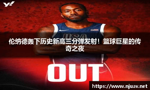 伦纳德轰下历史新高三分弹发射！篮球巨星的传奇之夜