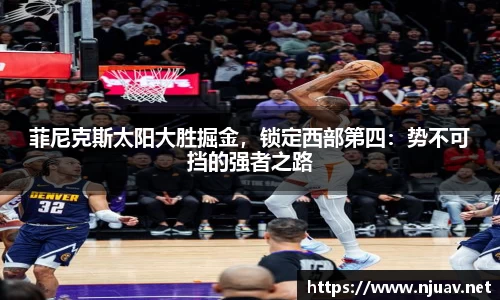 菲尼克斯太阳大胜掘金，锁定西部第四：势不可挡的强者之路
