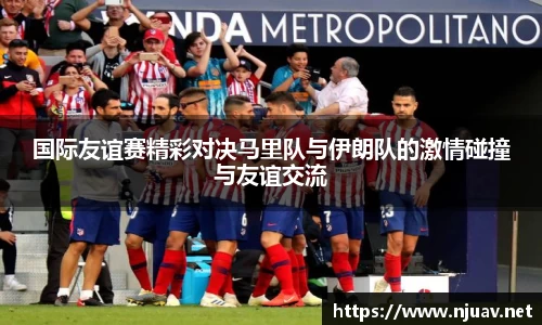 国际友谊赛精彩对决马里队与伊朗队的激情碰撞与友谊交流
