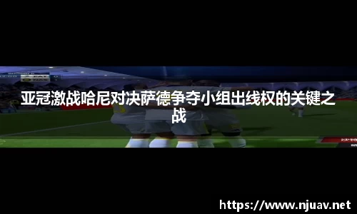 亚冠激战哈尼对决萨德争夺小组出线权的关键之战