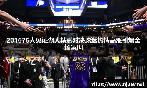 201676人见证湖人精彩对决球迷热情高涨引爆全场氛围