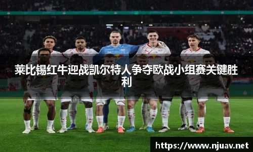莱比锡红牛迎战凯尔特人争夺欧战小组赛关键胜利
