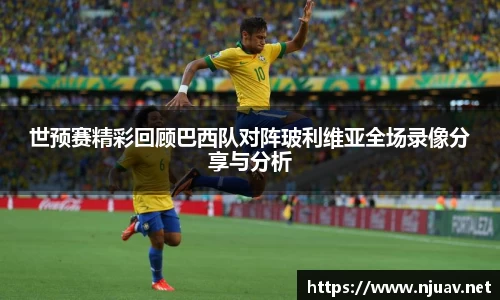 世预赛精彩回顾巴西队对阵玻利维亚全场录像分享与分析