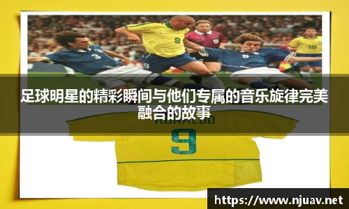 足球明星的精彩瞬间与他们专属的音乐旋律完美融合的故事