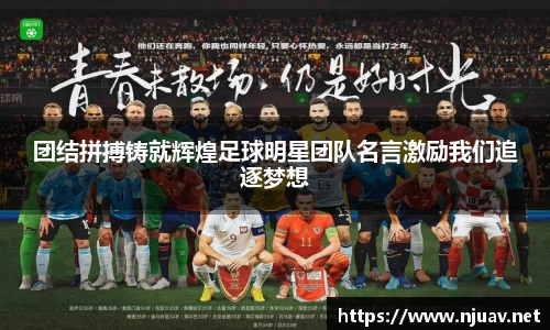 团结拼搏铸就辉煌足球明星团队名言激励我们追逐梦想