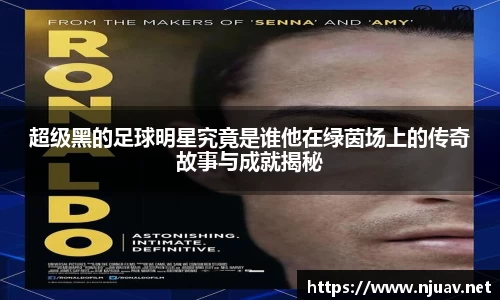 超级黑的足球明星究竟是谁他在绿茵场上的传奇故事与成就揭秘