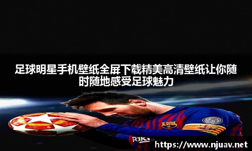 足球明星手机壁纸全屏下载精美高清壁纸让你随时随地感受足球魅力
